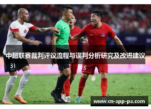 中超联赛裁判评议流程与误判分析研究及改进建议 中超联赛裁判评议流程与误判分析研究及改进建议