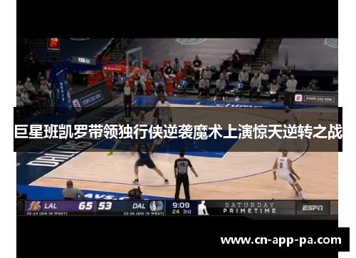 巨星班凯罗带领独行侠逆袭魔术上演惊天逆转之战 巨星班凯罗带领独行侠逆袭魔术上演惊天逆转之战