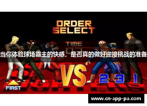 当你体验球场霸主的快感,是否真的做好迎接挑战的准备 当你体验球场霸主的快感,是否真的做好迎接挑战的准备