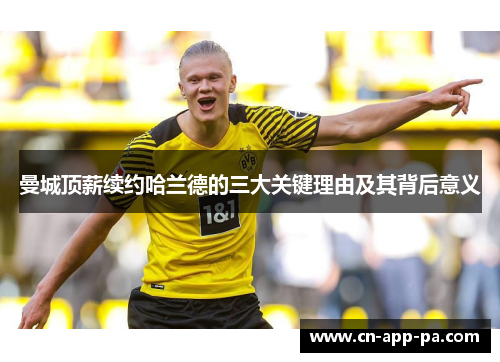 曼城顶薪续约哈兰德的三大关键理由及其背后意义 曼城顶薪续约哈兰德的三大关键理由及其背后意义
