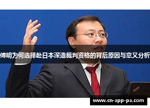 傅明为何选择赴日本深造裁判资格的背后原因与意义分析 傅明为何选择赴日本深造裁判资格的背后原因与意义分析