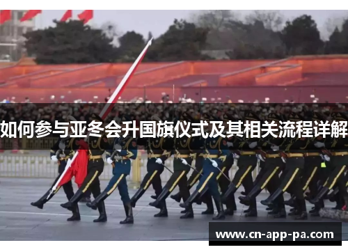 如何参与亚冬会升国旗仪式及其相关流程详解 如何参与亚冬会升国旗仪式及其相关流程详解