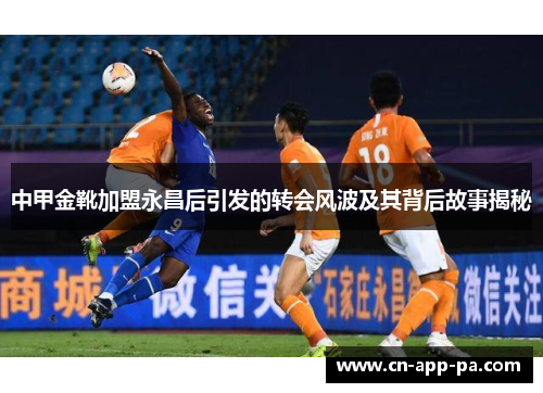 中甲金靴加盟永昌后引发的转会风波及其背后故事揭秘 中甲金靴加盟永昌后引发的转会风波及其背后故事揭秘