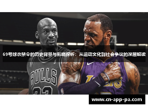 69号球衣禁令的历史背景与影响探析:从运动文化到社会争议的深层解读 69号球衣禁令的历史背景与影响探析:从运动文化到社会争议的深层解读