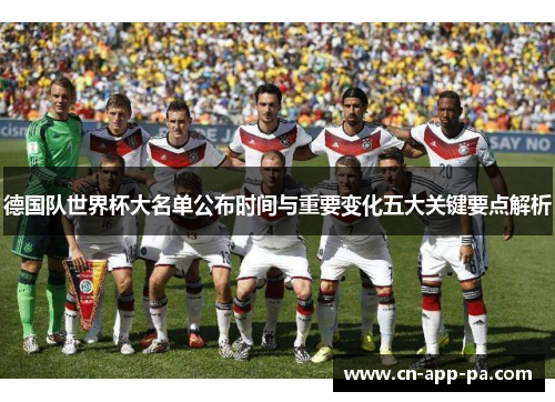 德国队世界杯大名单公布时间与重要变化五大关键要点解析 德国队世界杯大名单公布时间与重要变化五大关键要点解析