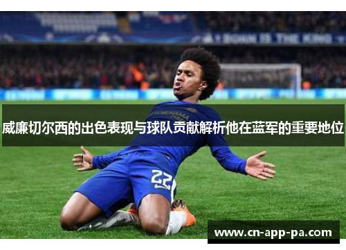 威廉切尔西的出色表现与球队贡献解析他在蓝军的重要地位 威廉切尔西的出色表现与球队贡献解析他在蓝军的重要地位