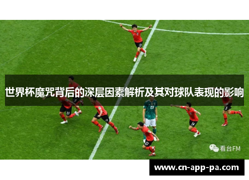 世界杯魔咒背后的深层因素解析及其对球队表现的影响 世界杯魔咒背后的深层因素解析及其对球队表现的影响