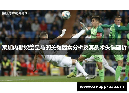 莱加内斯败给皇马的关键因素分析及其战术失误剖析 莱加内斯败给皇马的关键因素分析及其战术失误剖析