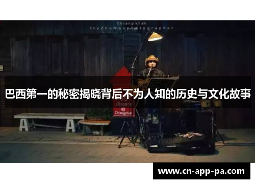巴西第一的秘密揭晓背后不为人知的历史与文化故事