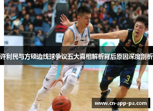 许利民与方硕边线球争议五大真相解析背后原因深度剖析 许利民与方硕边线球争议五大真相解析背后原因深度剖析