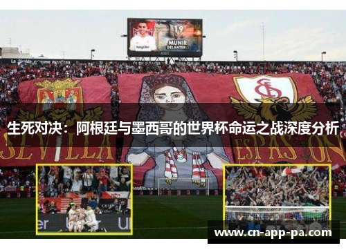 生死对决:阿根廷与墨西哥的世界杯命运之战深度分析 生死对决:阿根廷与墨西哥的世界杯命运之战深度分析