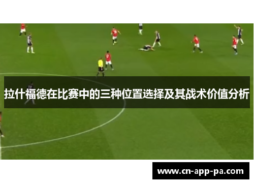 拉什福德在比赛中的三种位置选择及其战术价值分析