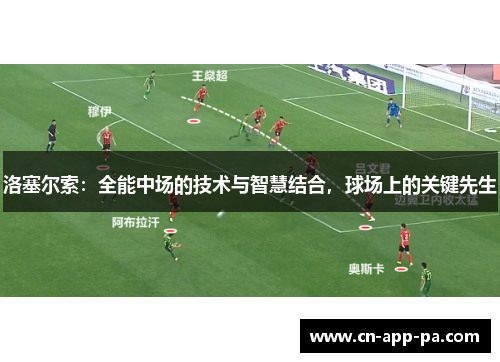 洛塞尔索：全能中场的技术与智慧结合，球场上的关键先生