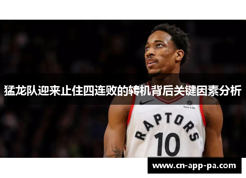 猛龙队迎来止住四连败的转机背后关键因素分析