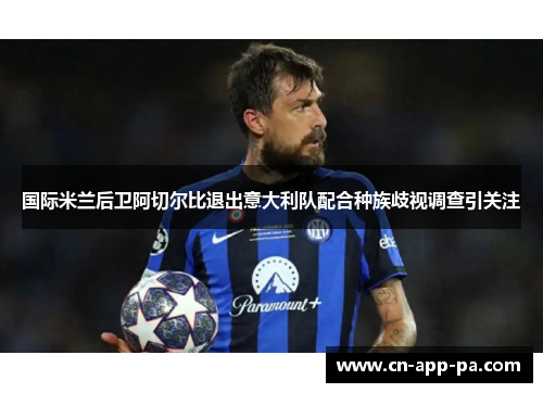 国际米兰后卫阿切尔比退出意大利队配合种族歧视调查引关注