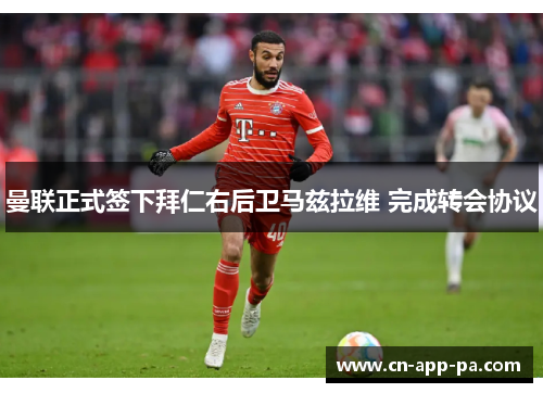 曼联正式签下拜仁右后卫马兹拉维 完成转会协议