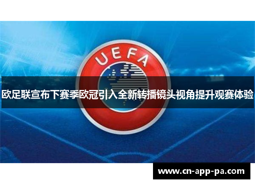 欧足联宣布下赛季欧冠引入全新转播镜头视角提升观赛体验