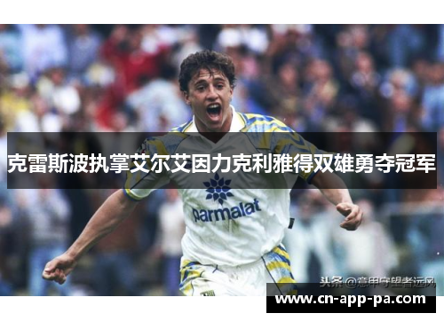 克雷斯波执掌艾尔艾因力克利雅得双雄勇夺冠军 克雷斯波执掌艾尔艾因力克利雅得双雄勇夺冠军